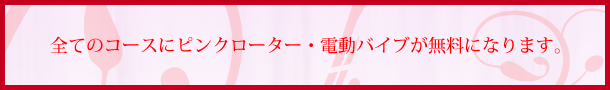 全てのコースにピンクローター・電動バイブが無料になります